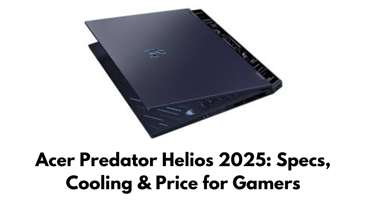 Acer Predator Helios 2025: Specs, Cooling & Price for Gamers