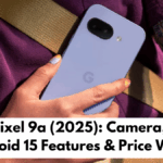 Google Pixel 9a (2025): Camera, Display, Android 15 Features & Price Watch
