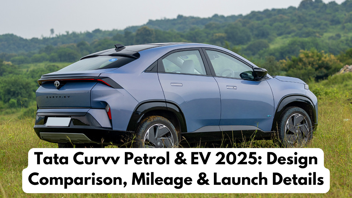 Tata Curvv Petrol & EV 2025: Design Comparison, Mileage & Launch Details
