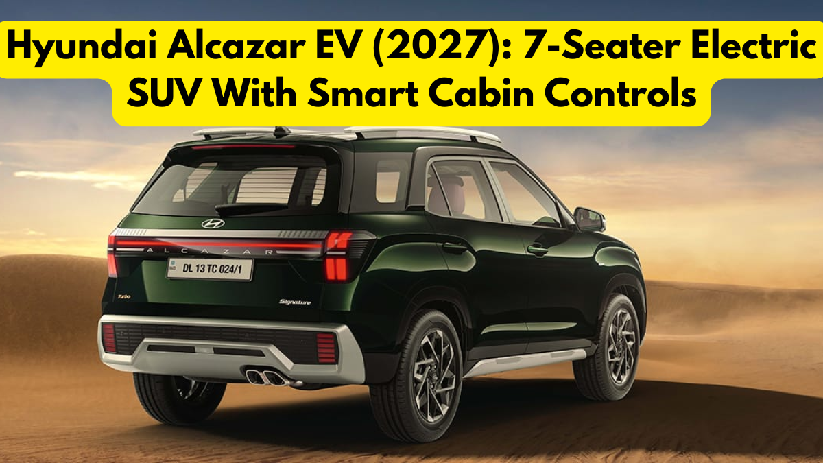 Hyundai Alcazar EV (2027): 7-Seater Electric SUV With Smart Cabin Controls