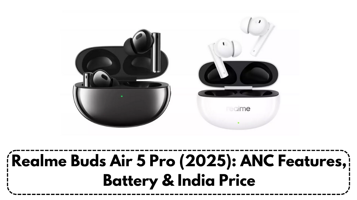 Realme Buds Air 5 Pro (2025): ANC Features, Battery & India Price