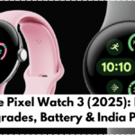 Google Pixel Watch 3 (2025): Design Upgrades, Battery & India Price