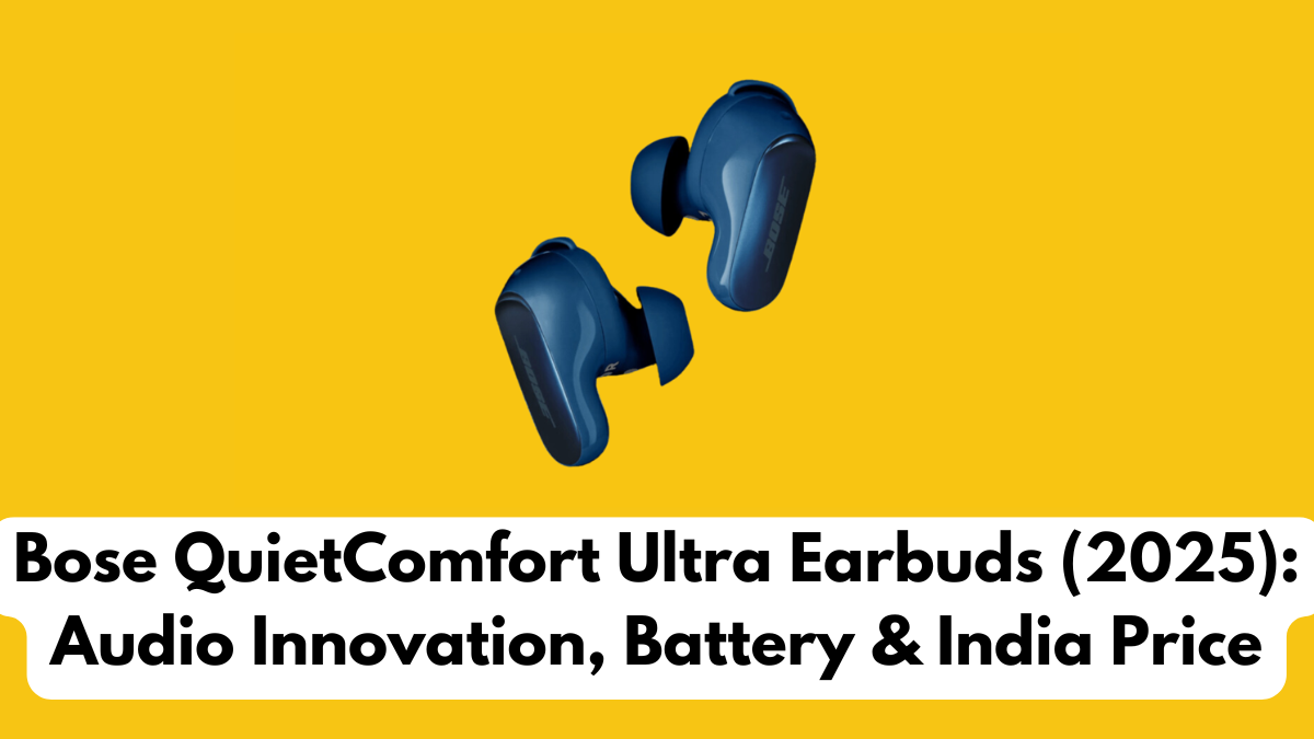 Bose QuietComfort Ultra Earbuds (2025): Audio Innovation, Battery & India Price