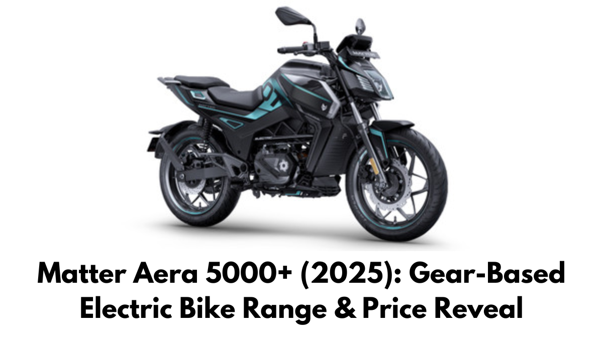 Matter Aera 5000+ (2025): Gear-Based Electric Bike Range & Price Reveal