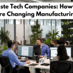 Zero-Waste Tech Companies: How Startups Are Changing Manufacturing