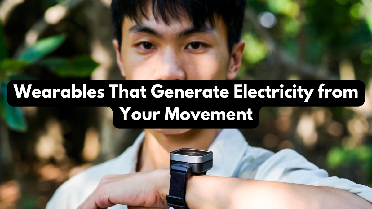 Wearables That Generate Electricity from Your Movement