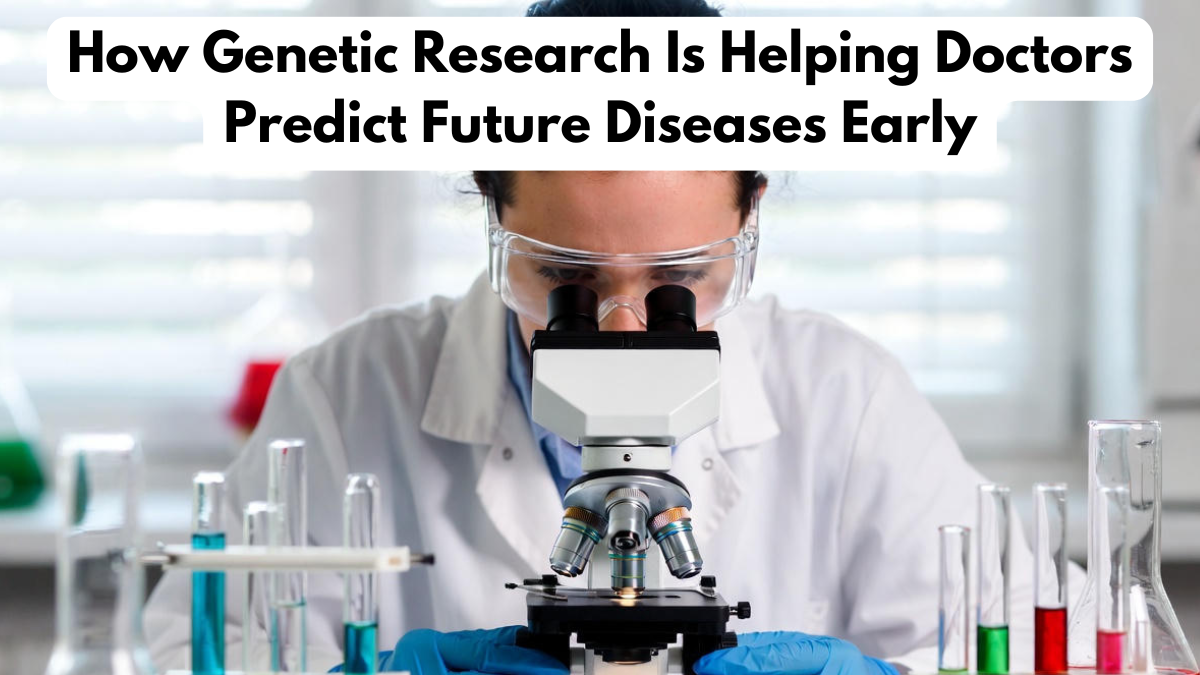 How Genetic Research Is Helping Doctors Predict Future Diseases Early