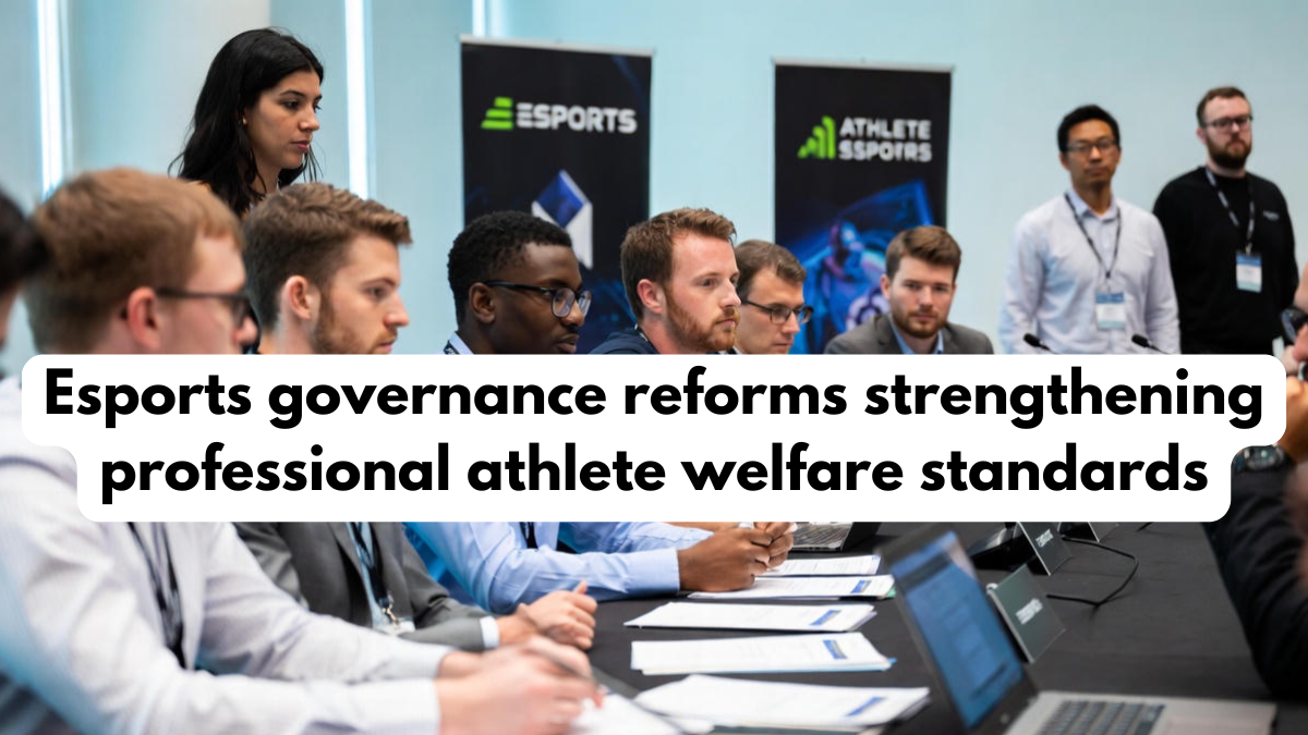 Esports governance reforms strengthening professional athlete welfare standards