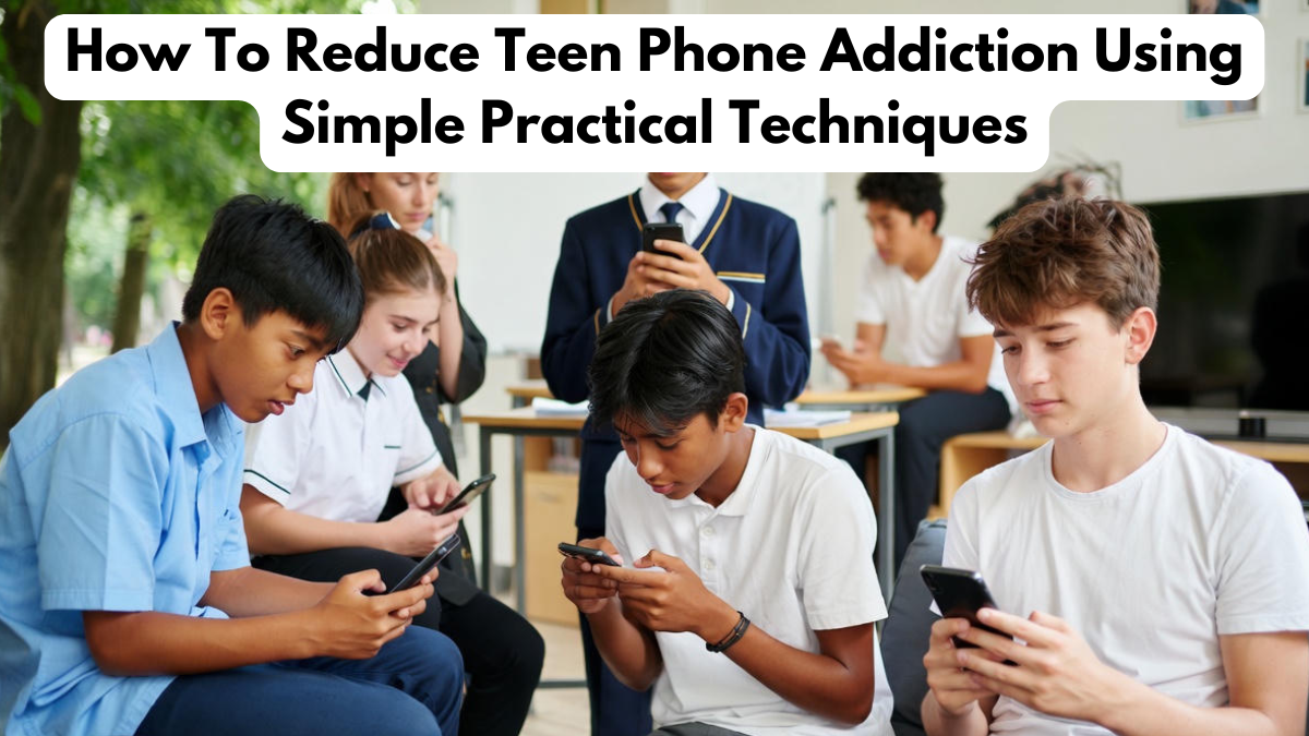 How To Reduce Teen Phone Addiction Using Simple Practical Techniques