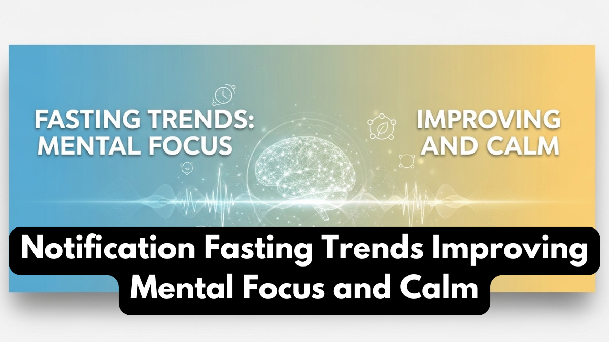 Notification Fasting Trends Improving Mental Focus and Calm