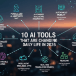 10 AI Tools That Are Changing Daily Life in 2026